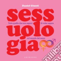 Sessuologia: Tutto quello che non sapevi di voler sapere sul mondo del sesso. E-book. Formato EPUB ebook di Daniel Giunti