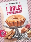 I dolci dimenticati: Un viaggio alla ricerca dei sapori perduti. E-book. Formato EPUB ebook di Rita Monastero