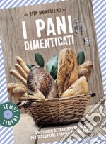 I pani dimenticati: Un viaggio attraverso l'Italia per riscoprire i sapori di una volta. E-book. Formato EPUB