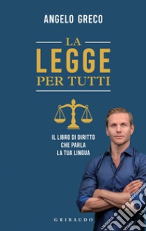 La legge per tutti: Il libro di diritto che parla la tua lingua. E-book. Formato EPUB ebook di Angelo Greco
