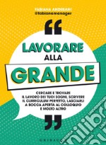 Lavorare alla grande: Cercare e trovare il lavoro dei tuoi sogni, scrivere il curriculum perfetto, lasciarli a bocca aperta al colloquio e molto altro. E-book. Formato EPUB ebook