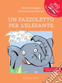 Un fazzoletto per l'elefante: Testo con carattere ad alta leggibilità. E-book. Formato PDF ebook di Silvia Roncaglia