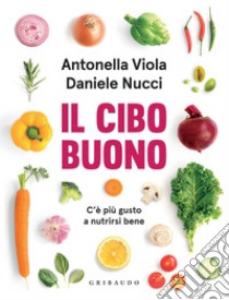 Il cibo buono: C'è più gusto a nutrirsi bene. E-book. Formato EPUB ebook di Antonella Viola