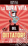 La dura vita del dittatore: Fatti, misfatti e curiosità dei tiranni più (im)probabili della storia. E-book. Formato EPUB ebook di Simone Guida