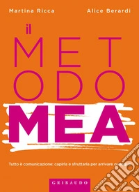 Il Metodo Mea: Tutto è comunicazione: capirla e sfruttarla per arrivare ovunque. E-book. Formato EPUB ebook