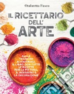 Il ricettario dell'arte: Dalle tecniche ai materiali, il libro con tutte le ricette per la pittura, il restauro e la decorazione. E-book. Formato EPUB ebook