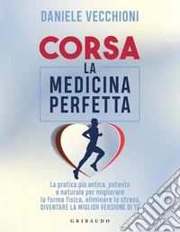 Corsa. La medicina perfetta: La pratica più antica, potente e naturale per migliorare la forma fisica, eliminare lo stress, diventare la miglior versione di te. E-book. Formato EPUB ebook