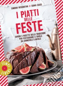 I piatti delle feste: Sapori e ricette della tradizione per festeggiare a tavola da Carnevale a Natale. E-book. Formato EPUB ebook di Simona Recanatini