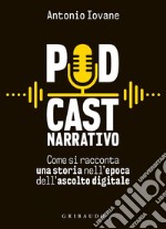 Podcast narrativo: Come si racconta una storia nell'epoca dell'ascolto digitale. E-book. Formato EPUB ebook