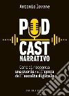 Podcast narrativo: Come si racconta una storia nell'epoca dell'ascolto digitale. E-book. Formato EPUB ebook