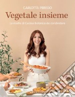 Vegetale insieme: Le ricette di Cucina Botanica da condividere. E-book. Formato EPUB