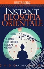 Instant Filosofia Orientale: Personaggi, teorie e racconti di saggezza millenaria. E-book. Formato EPUB ebook