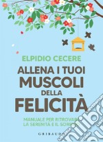 Allena i tuoi muscoli della felicità: Manuale per ritrovare la serenità e il sorriso. E-book. Formato EPUB ebook