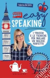 Easy Speaking: I trucchi e le tecniche per parlare un inglese perfetto. E-book. Formato EPUB ebook di Federica Del Zotto