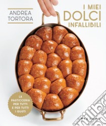 I miei dolci infallibili: La pasticceria per tutti e per tutti i gusti. E-book. Formato EPUB ebook di Andrea Tortora