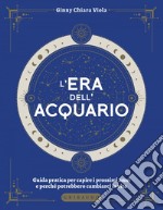 L'era dell'Acquario: Guida pratica per capire i prossimi anni e perché potrebbero cambiarci la vita. E-book. Formato EPUB