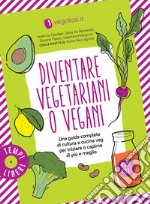 Diventare vegetariani o vegani: Una guida completa di cultura e cucina veg per iniziare o capirne di più e meglio. E-book. Formato EPUB