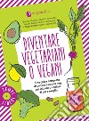 Diventare vegetariani o vegani: Una guida completa di cultura e cucina veg per iniziare o capirne di più e meglio. E-book. Formato EPUB ebook