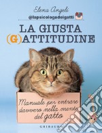 La Giusta (G)attitudine: Manuale per entrare davvero nella mente del gatto. E-book. Formato EPUB