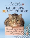 La Giusta (G)attitudine: Manuale per entrare davvero nella mente del gatto. E-book. Formato EPUB ebook di Elena Angeli