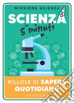 Scienza in 5 minuti: Pillole di sapere quotidiano. E-book. Formato EPUB ebook