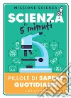 Scienza in 5 minuti: Pillole di sapere quotidiano. E-book. Formato EPUB ebook