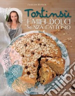 I miei dolci senza lattosio: Le ricette buone e naturali di Tortinsù. E-book. Formato EPUB ebook