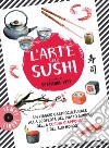 L'arte del sushi: Un viaggio gastroculturale alla scoperta di un piatto simbolo della cultura giapponese e del suo mondo. E-book. Formato EPUB ebook di Stefania Viti