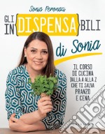 Gli indispensabili di Sonia: Il corso di cucina dalla A alla Z che ti salva pranzo e cena. E-book. Formato EPUB ebook