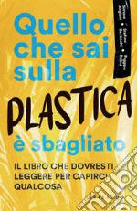 Quello che sai sulla plastica è sbagliato: Il libro che dovresti leggere per capirci qualcosa. E-book. Formato EPUB ebook