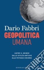 Geopolitica umana: Capire il mondo dalle civiltà antiche alle potenze odierne. E-book. Formato EPUB ebook