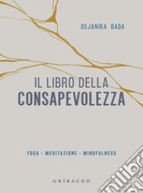 Il libro della consapevolezza: Yoga, meditazione, mindfulness. E-book. Formato EPUB ebook di Dejanira Bada