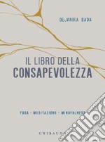 Il libro della consapevolezza: Yoga, meditazione, mindfulness. E-book. Formato EPUB