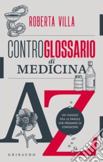 Controglossario di medicina: Un viaggio fra le parole che pensiamo di conoscere. E-book. Formato EPUB ebook di Roberta Villa