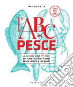 L'ABC del pesce: La scuola step by step per pulire e cucinare il pesce senza sprechi e con gusto. E-book. Formato EPUB ebook