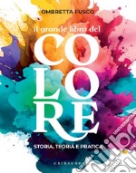 Il grande libro del colore: Storia, teoria e pratica. E-book. Formato PDF ebook