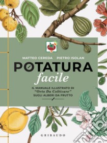 Potatura facile: Il manuale illustrato di «Orto da coltivare» sugli alberi da frutto. E-book. Formato EPUB ebook di Matteo Cereda