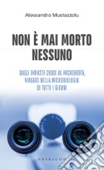 Non è mai morto nessuno: Dagli impasti crudi al microbiota, viaggio nella microbiologia di tutti i giorni. E-book. Formato EPUB ebook