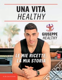 Una vita Healthy: Le mie ricette, la mia storia. E-book. Formato EPUB ebook di Giuseppe Maiello