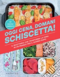 Oggi cena, domani schiscetta!: Il ricettario che trasforma la cena in un pranzo per il giorno dopo. E-book. Formato EPUB ebook di La cucina salutare