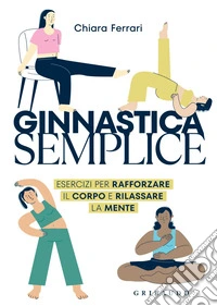 Ginnastica Semplice: Esercizi per rafforzare il corpo e rilassare la mente. E-book. Formato EPUB ebook