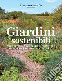 Giardini sostenibili: Progettare, realizzare e mantenere spazi verdi a basso consumo idrico. E-book. Formato EPUB ebook