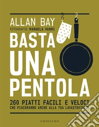 Basta una pentola: 260 piatti facili e veloci che piaceranno anche alla tua lavastoviglie. E-book. Formato EPUB ebook