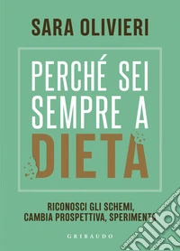 Perché sei sempre a dieta: Riconosci gli schemi, cambia prospettiva, sperimenta. E-book. Formato EPUB ebook
