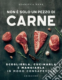 Non è solo un pezzo di carne: Sceglierla, cucinarla e mangiarla in modo consapevole. E-book. Formato EPUB ebook