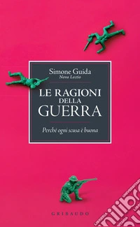 Le ragioni della guerra: Perché ogni scusa è buona. E-book. Formato EPUB ebook