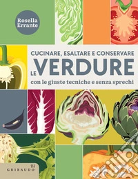 Cucinare, esaltare e conservare le verdure: Con le giuste tecniche e senza sprechi. E-book. Formato EPUB ebook