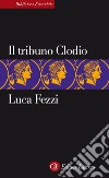 Il tribuno Clodio. E-book. Formato EPUB ebook