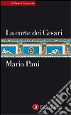 La corte dei Cesari: Fra Augusto e Nerone. E-book. Formato EPUB ebook di Mario Pani