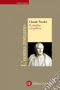 Il cittadino e il politico. L'uomo romano. E-book. Formato EPUB ebook di Claude Nicolet